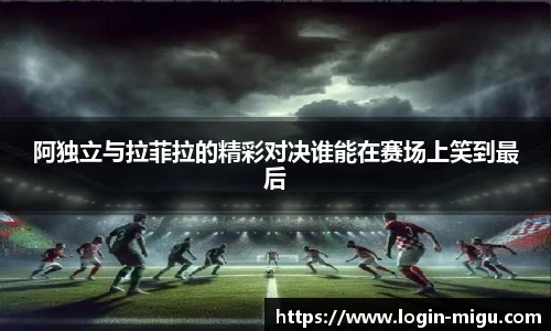 阿独立与拉菲拉的精彩对决谁能在赛场上笑到最后