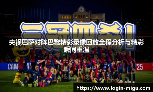 央视巴萨对阵巴黎精彩录像回放全程分析与精彩瞬间重温