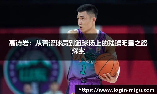 高诗岩：从青涩球员到篮球场上的璀璨明星之路探索