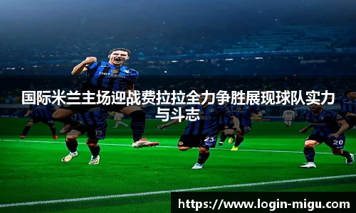 国际米兰主场迎战费拉拉全力争胜展现球队实力与斗志